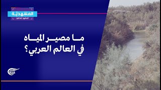 المشهديّة | الأمن المائي العربي إلى أين؟ | 2021-07-07