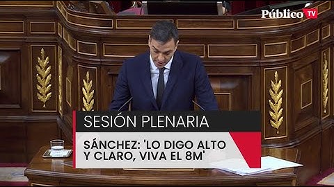 Pedro Sánchez, en la sesión plenaria del Congreso: "Lo digo alto y claro, ¡viva el 8M!"