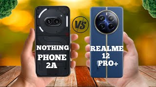 Nothing phone 2a Vs Realme 12 Pro plus Full Comparison ⚡ which one is Best?