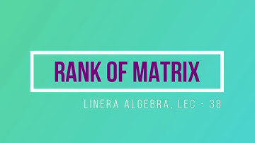 Lec - 38 Rank of Matrix | CSIR UGC NET | IIT JAM MA | GATE MA | DU B Sc | M Sc | CMI | TIFR