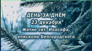 🔴 ДЕНЬ ЗА ДНЁМ (23 декабря) - Житие свт. Иоасафа, епископа Белгородского
