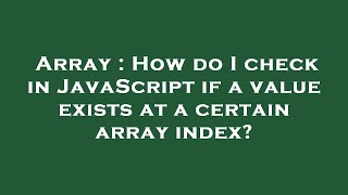 Array : How do I check in JavaScript if a value exists at a certain array index