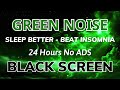 Green noise sound for sleep better and beat insomnia  black screen  sound in 24h no ads