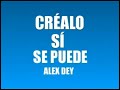 CRÉALO SÍ SE PUEDE ALEX DEY