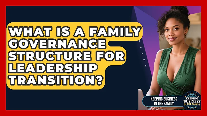 What Is A Family Governance Structure For Leadership Transition? - Keeping Business In The Family