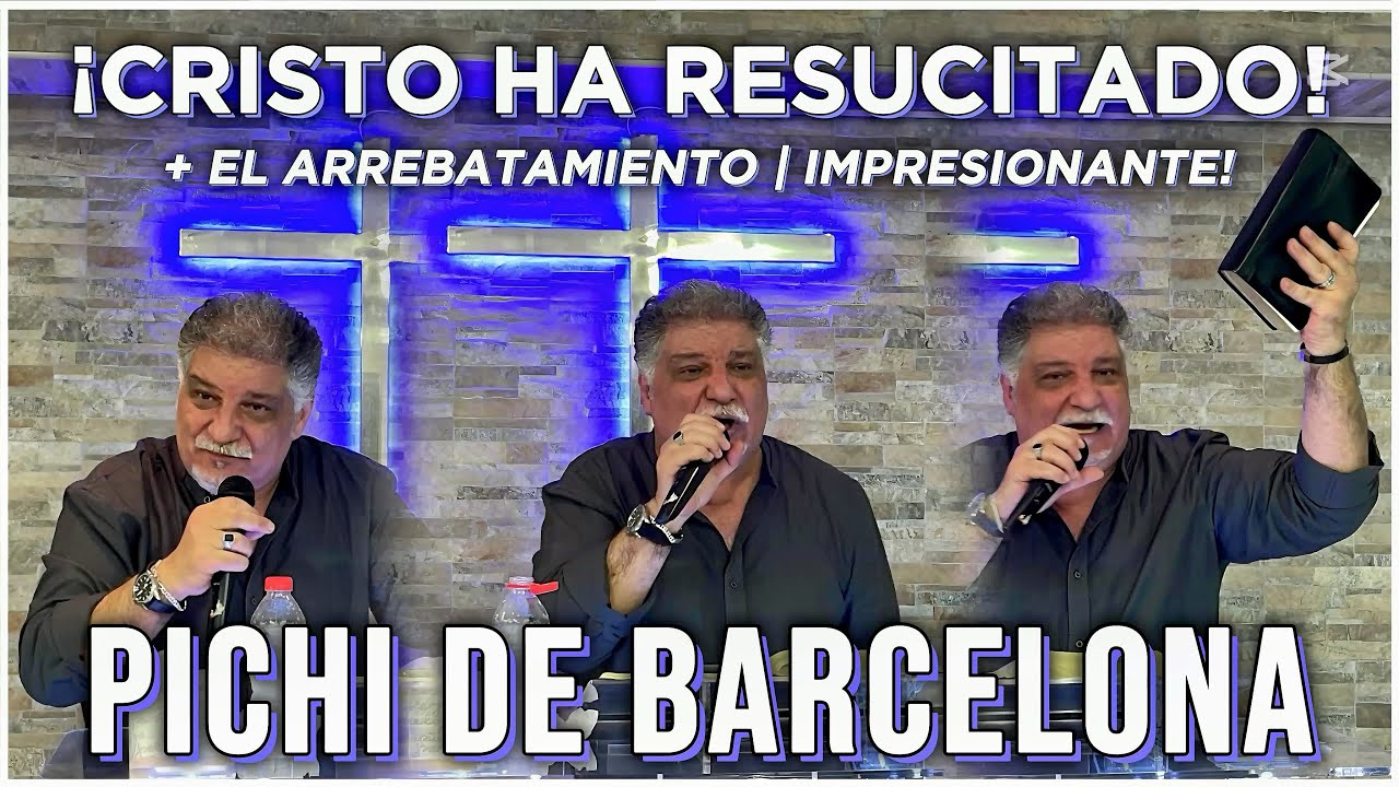PICHI DE BARCELONA | Tema: ¡LA RESURRECCIÓN DE CRISTO Y EL ARREBATAMIENTO! | MENSAJE IMPACTANTE