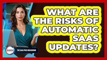 What Are The Risks Of Automatic SaaS Updates?