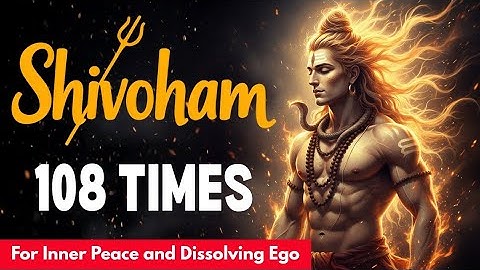 Shivoham शिवोहम – 108 times Powerful Meditation Chant | Peaceful Shiva Mantra for Inner Calm
