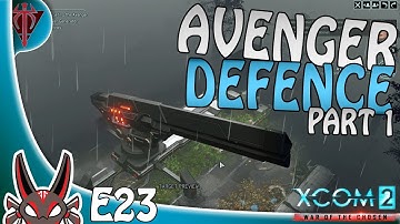 "Avenger Defense Part 1" E23 | XCOM 2: War of the Chosen