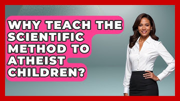 Why Teach The Scientific Method To Atheist Children? - Raising Atheist Children