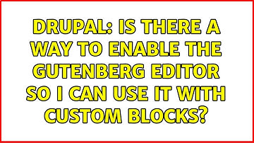 Drupal: Is there a way to enable the Gutenberg editor so I can use it with custom blocks?