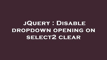jQuery : Disable dropdown opening on select2 clear