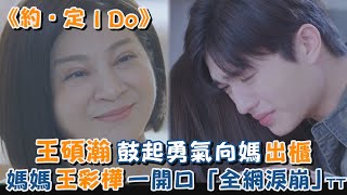 《約‧定I Do》王碩瀚鼓起勇氣出櫃媽媽王彩樺一開口「全網淚崩 ... 