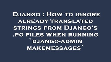 Django : How to ignore already translated strings from Django