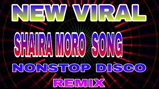 NEW VIRAL SHAIRA MORO SONGS, NONSTOP DISCO REMIX