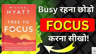 Free to Focus by Michael Hyatt How to Get More Done by Doing Less Book Summary Core of Books