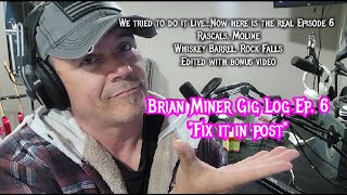 Brian Miner Gig Log Episode 6 &quot;Fix it in post&quot;