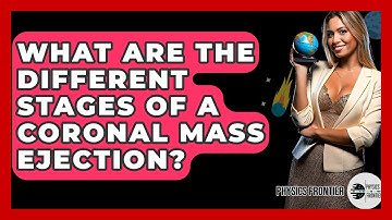 What Are The Different Stages Of A Coronal Mass Ejection? - Physics Frontier