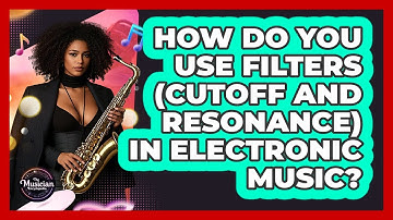 How Do You Use Filters (cutoff And Resonance) In Electronic Music? - The Musician Encyclopedia