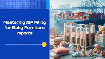 Mastering ISF Filing for Baby Furniture Imports