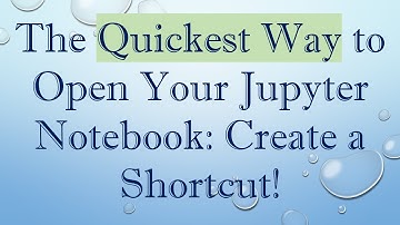 The Quickest Way to Open Your Jupyter Notebook: Create a Shortcut!