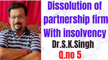 Dissolution of partnership firm 2 with insolvency Q.no 5 Dr.S.K.Singh ||Rajusengupta classes||