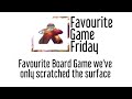 Favourite game friday  favorite board game weve only scratched the surface of