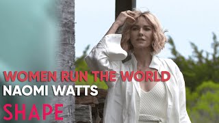 How Naomi Watts Balances Acting, Business, and Philanthropy | Women Run The World | SHAPE