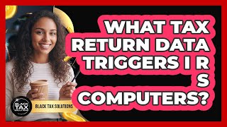 What Tax Return Data Triggers IRS Computers?