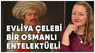 Bir Osmanlı Entelektüeli: Evliya Çelebi ve Seyahatnâmesi