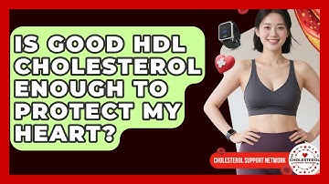 Is Good HDL Cholesterol Enough To Protect My Heart? - Cholesterol Support Network