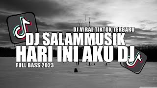 DJ SALAMMUSIK HARI INI AKU DJ FULL BASS TERBARU VIRAL TIKTOK 2023