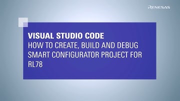 Visual Studio Code: How to Create, Build, and Debug Smart Configurator Project for RL78