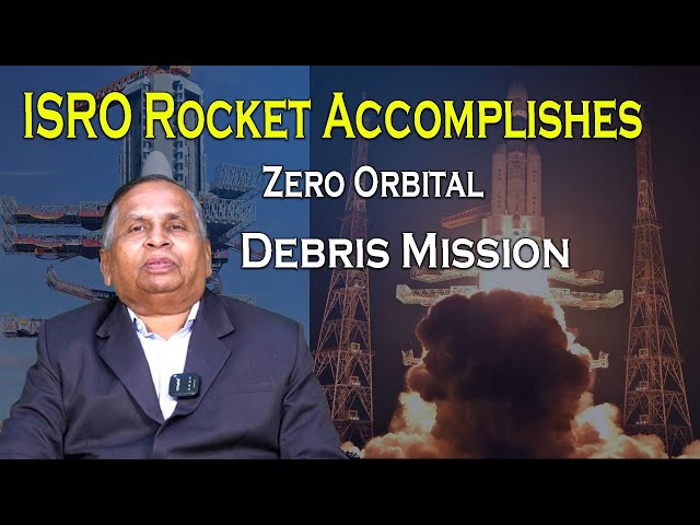 ISRO Rocket AccomplishesZero Orbital | Debris Mission | CA K HANMANDLOO ||