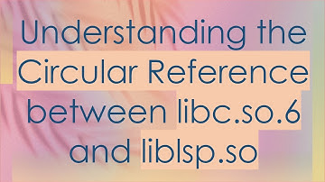 Understanding the Circular Reference between libc.so.6 and liblsp.so