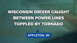 Wisconsin driver caught between power lines toppled by tornado