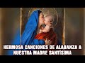 Hermosa Canciones De Alabanza A Nuestra Madre Santísima  - Mejores Cantos A La Virgen Maria