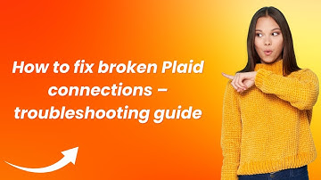 How to fix broken Plaid connections – troubleshooting guide