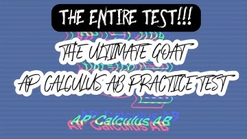The Ultimate GOAT AP Calculus AB Practice Test: THE ENTIRE TEST!!!
