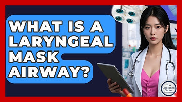 What Is A Laryngeal Mask Airway? - The Operating Table