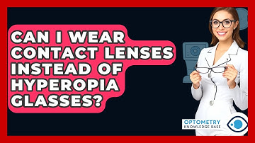 Can I Wear Contact Lenses Instead Of Hyperopia Glasses? - Optometry Knowledge Base