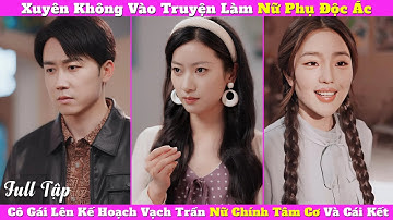 Xuyên Vào Tiểu Thuyết Làm Nữ Phụ Độc Ác,  Cô Gái Lên Kế Hoạch Vạch Trần Nữ Chính Tâm Cơ Và Cái Kết