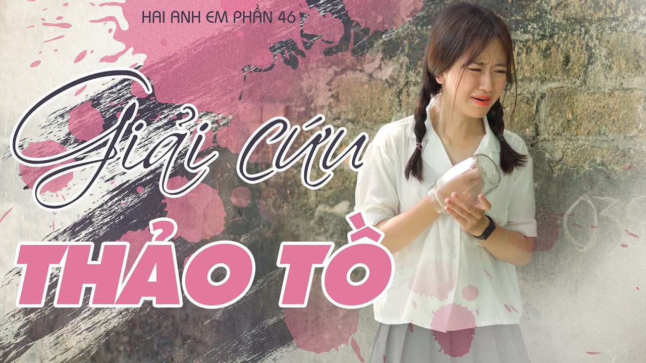 Hai Anh Em Phần 46 | GIẢI CỨU THẢO TỒ - serumi.vn