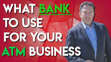 What Banks To Use For An ATM Business - Philip Webb