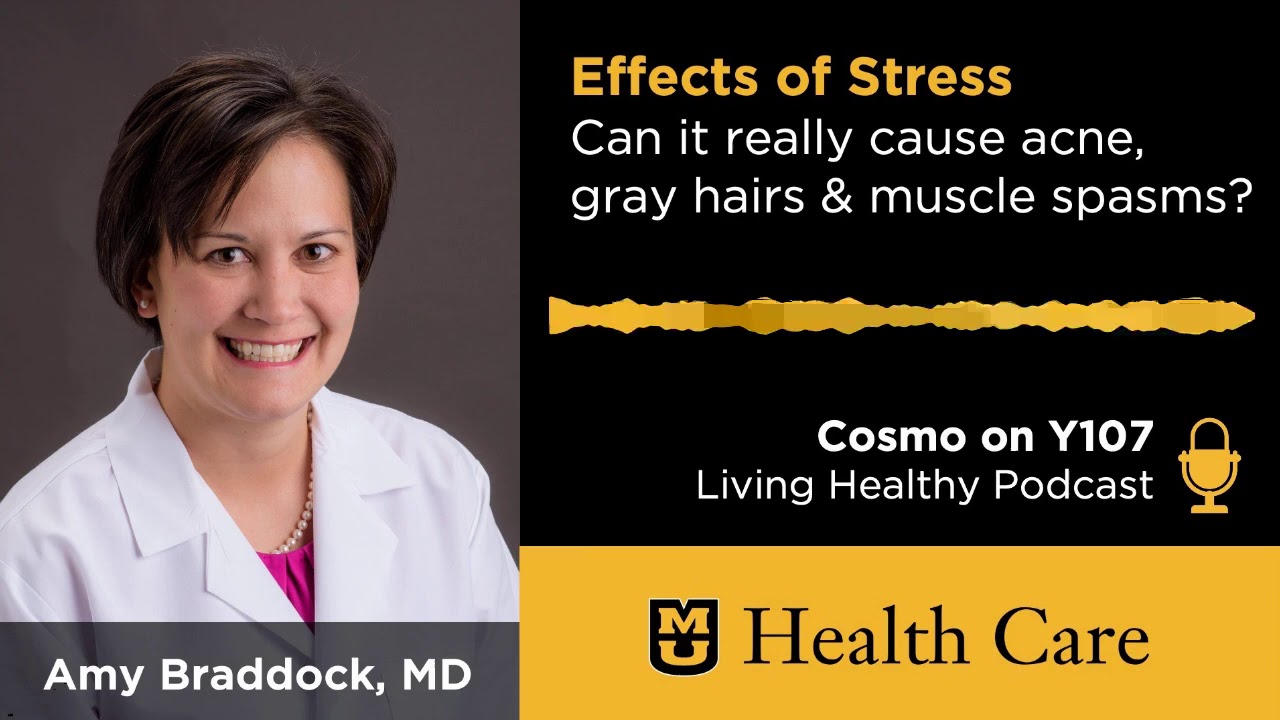 Effects Of Stress: Can It Really Cause Acne, Gray Hairs  Muscle Spasms? (Amy Braddock, Md)