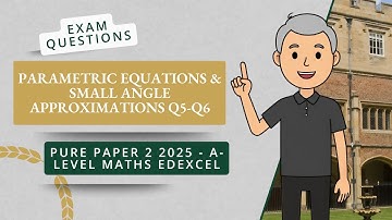 Parametric Equations & Small Angle Approximations (Q5-Q6 A2 P2 Edexcel 2025)