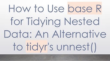 How to Use base R for Tidying Nested Data: An Alternative to tidyr