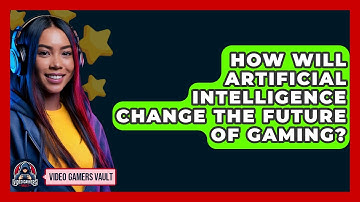 How Will Artificial Intelligence Change The Future Of Gaming? - Video Gamers Vault