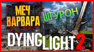 МЕЧ ВАРВАРА В DYING LIGHT 2 🔴 ЛУЧШЕЕ ОРУЖИЕ