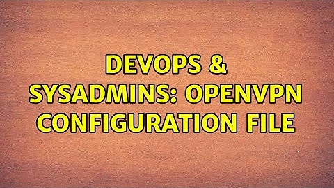 DevOps & SysAdmins: OpenVPN configuration file (2 Solutions!!)